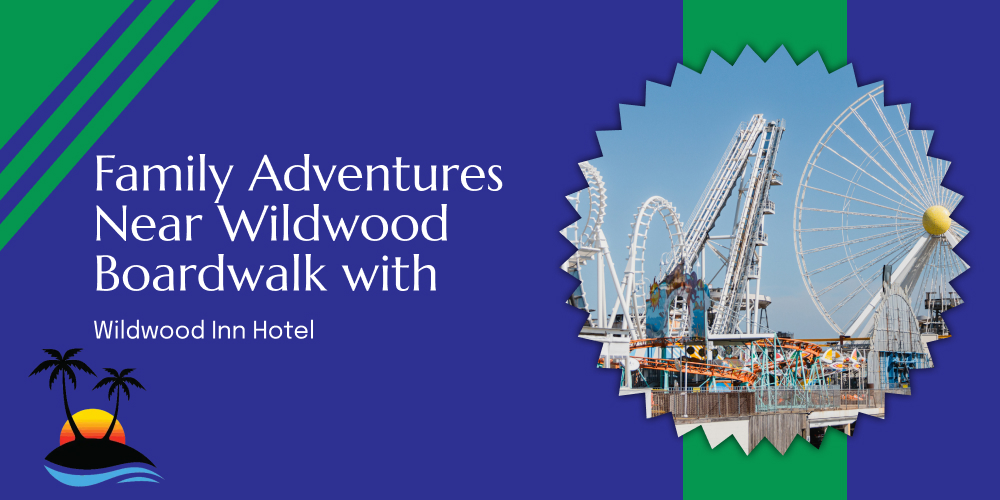 Family Adventures Near Wildwood Boardwalk with Wildwood Inn Hotel